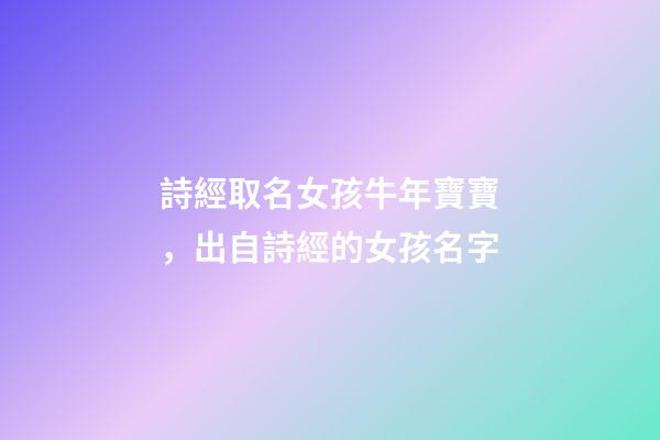 詩經取名女孩牛年寶寶，出自詩經的女孩名字